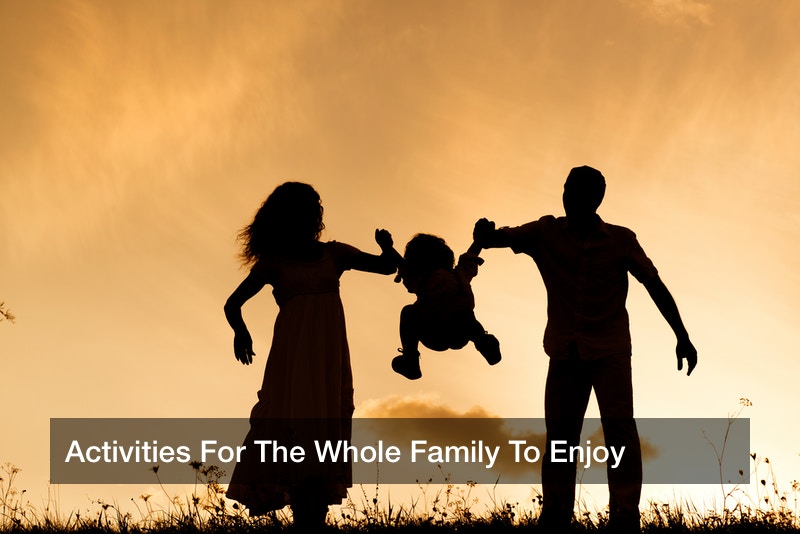 Activities For The Whole Family To Enjoy
