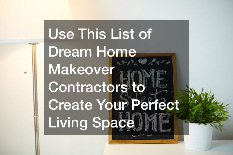 Use This List of Dream Home Makeover Contractors to Create Your Perfect Living Space