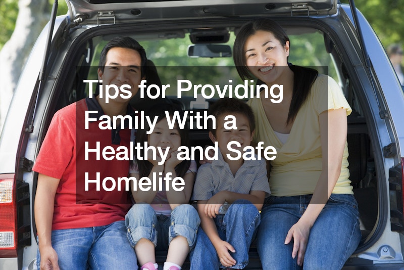 Tips for Providing Family With a Healthy and Safe Homelife
