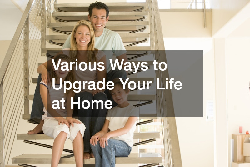 Various Ways to Upgrade Your Life at Home