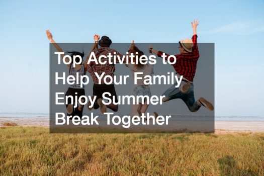 Top Activities to Help Your Family Enjoy Summer Break Together
