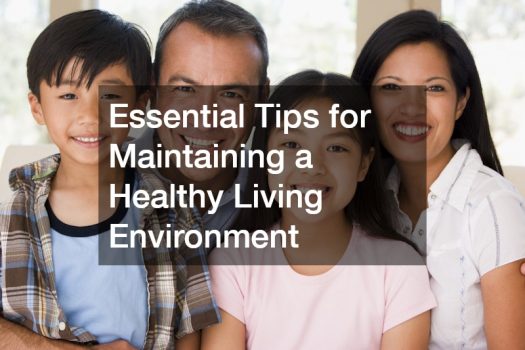 Essential Tips for Maintaining a Healthy Living Environment
